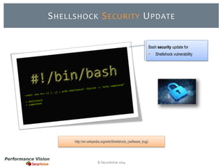 SHELLSHOCK SECURITY UPDATE 
© SecurActive 2014 
Bash security update for 
 Shellshock vulnerability 
http://en.wikipedia.org/wiki/Shellshock_(software_bug) 
 