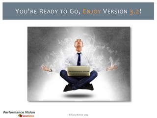 YOU'RE READY TO GO, ENJOY VERSION 3.2! 
© SecurActive 2014 
 