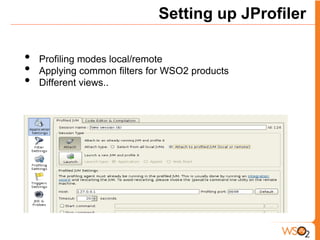 Setting up JProfiler

•   Profiling modes local/remote
•   Applying common filters for WSO2 products
•   Different views..
 