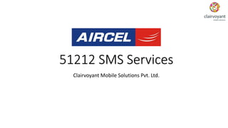 51212 SMS Services
Clairvoyant Mobile Solutions Pvt. Ltd.
 