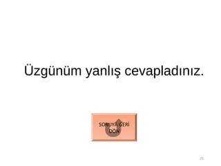 Üzgünüm yanlış cevapladınız.
25
SORUYA GERİ
DÖN
 