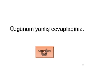 Üzgünüm yanlış cevapladınız.
30
SORUYA GERİ
DÖN
 