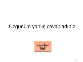 Üzgünüm yanlış cevapladınız.
40
SORUYA GERİ
DÖN
 