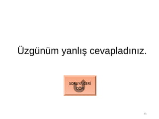 Üzgünüm yanlış cevapladınız.
45
SORUYA GERİ
DÖN
 
