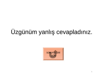 Üzgünüm yanlış cevapladınız.
5
SORUYA GERİ
DÖN
 