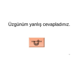 Üzgünüm yanlış cevapladınız.
50
SORUYA GERİ
DÖN
 