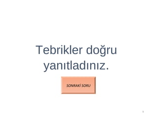 9
SONRAKİ SORU
Tebrikler doğru
yanıtladınız.
 