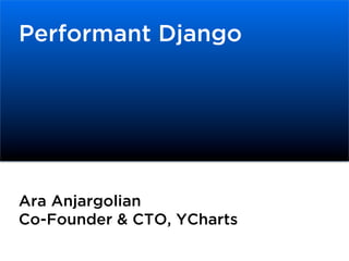 Performant Django
Ara Anjargolian
Co-Founder & CTO, YCharts
 