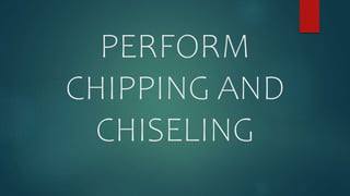 PERFORM
CHIPPING AND
CHISELING
 