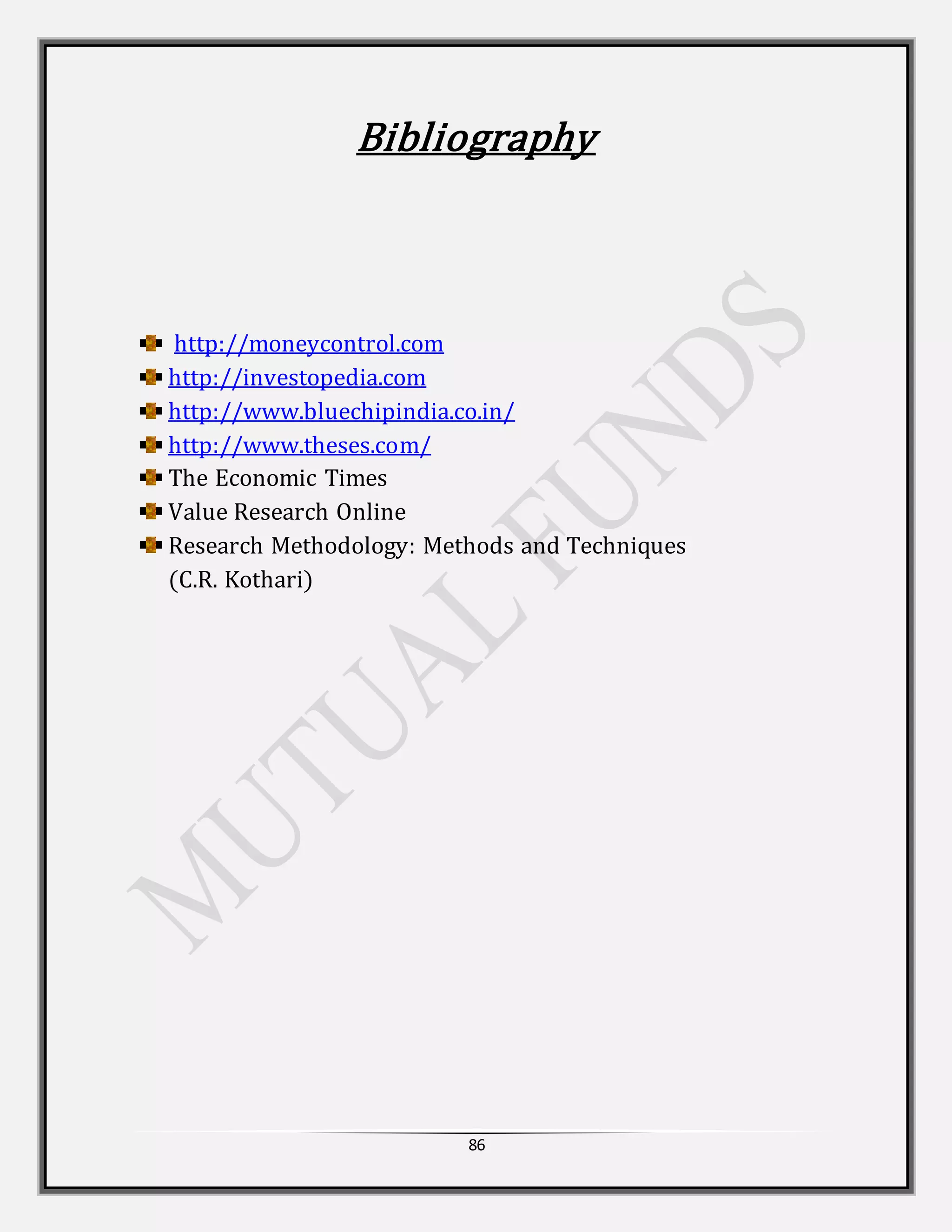 86
Bibliography
http://moneycontrol.com
http://investopedia.com
http://www.bluechipindia.co.in/
http://www.theses.com/
The Economic Times
Value Research Online
Research Methodology: Methods and Techniques
(C.R. Kothari)
 