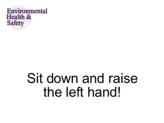 Sit down and raise the left hand! 