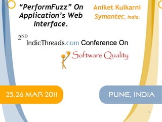 “ PerformFuzz” On Application’s Web Interface. Aniket Kulkarni Symantec , India. 