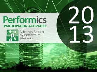 20
                           13
PARTICIPATION ACTIVATED:
        A Trends Report
        by Performics
        @Performics
 