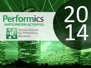 PARTICIPATION ACTIVATED:
Trends Report
by Performics
@Performics

20
14

 