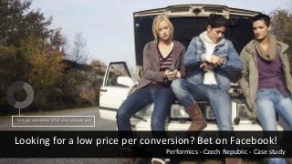 Cost per conversion (CPA) as an ultimate goal
Performics - Czech Republic - Case study
Looking for a low price per conversion? Bet on Facebook!
 