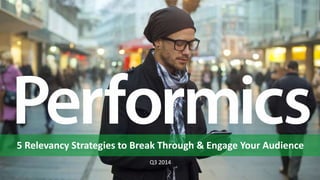 5 Relevancy Strategies to Break Through & Engage Your Audience
Q3 2014
 