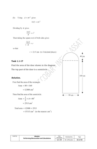 Code No. Module:
Performing Mensuration and Calculations
Date
Developed
Developed by Page
April, 2009 Mr. LRTEscobar 38 of 89
Task 1.1-17
Find the area of the door shown in the diagram
The top part of the door is a semicircle.
Solution.
 