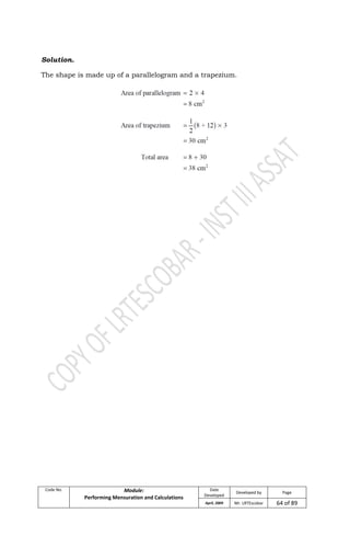 Code No. Module:
Performing Mensuration and Calculations
Date
Developed
Developed by Page
April, 2009 Mr. LRTEscobar 64 of 89
Solution.
The shape is made up of a parallelogram and a trapezium.
 