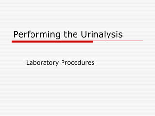 Performing the Urinalysis
Laboratory Procedures
 