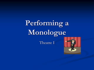 Performing a
Monologue
Theatre I
 