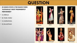 QUESTION
• IN WHICH STATE IS THE DANCE FORM
'KATHAKALI' MOST PROMINENTLY
PERFORMED?
• A) KERALA
• B) TAMIL NADU
• C) KARNATAKA
• D) RAJASTHAN
 
