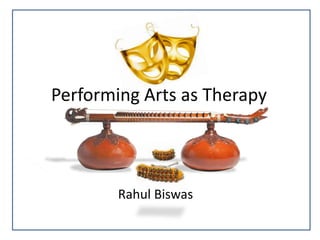 Performing Arts as Therapy
Rahul Biswas
 