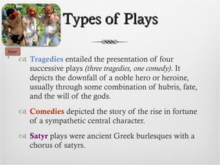 Types of Plays <ul><li>Tragedies   entailed the presentation of four successive plays  (three tragedies, one comedy) . It ...
