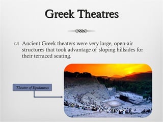 Greek Theatres <ul><li>Ancient Greek theaters were very large, open-air structures that took advantage of sloping hillside...