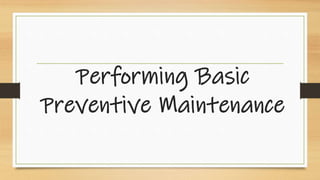 Performing Basic
Preventive Maintenance
 