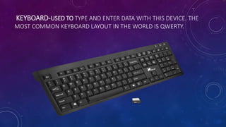 KEYBOARD-USED TO TYPE AND ENTER DATA WITH THIS DEVICE. THE
MOST COMMON KEYBOARD LAYOUT IN THE WORLD IS QWERTY.
 