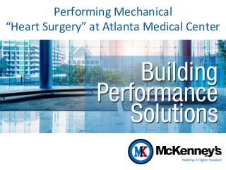 Performing Mechanical
“Heart Surgery” at Atlanta Medical Center
 