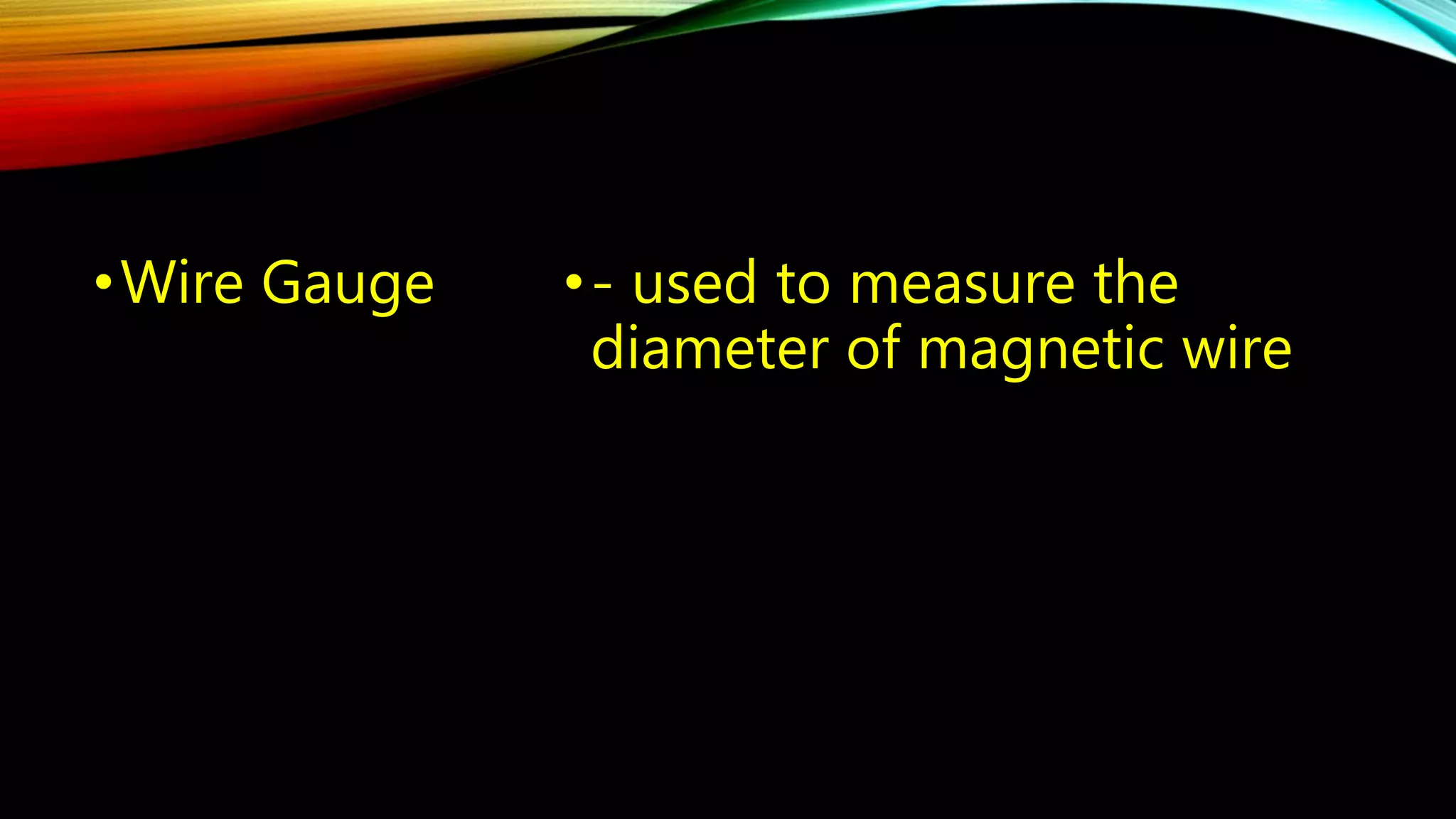 •Wire Gauge • - used to measure the 
diameter of magnetic wire 
 