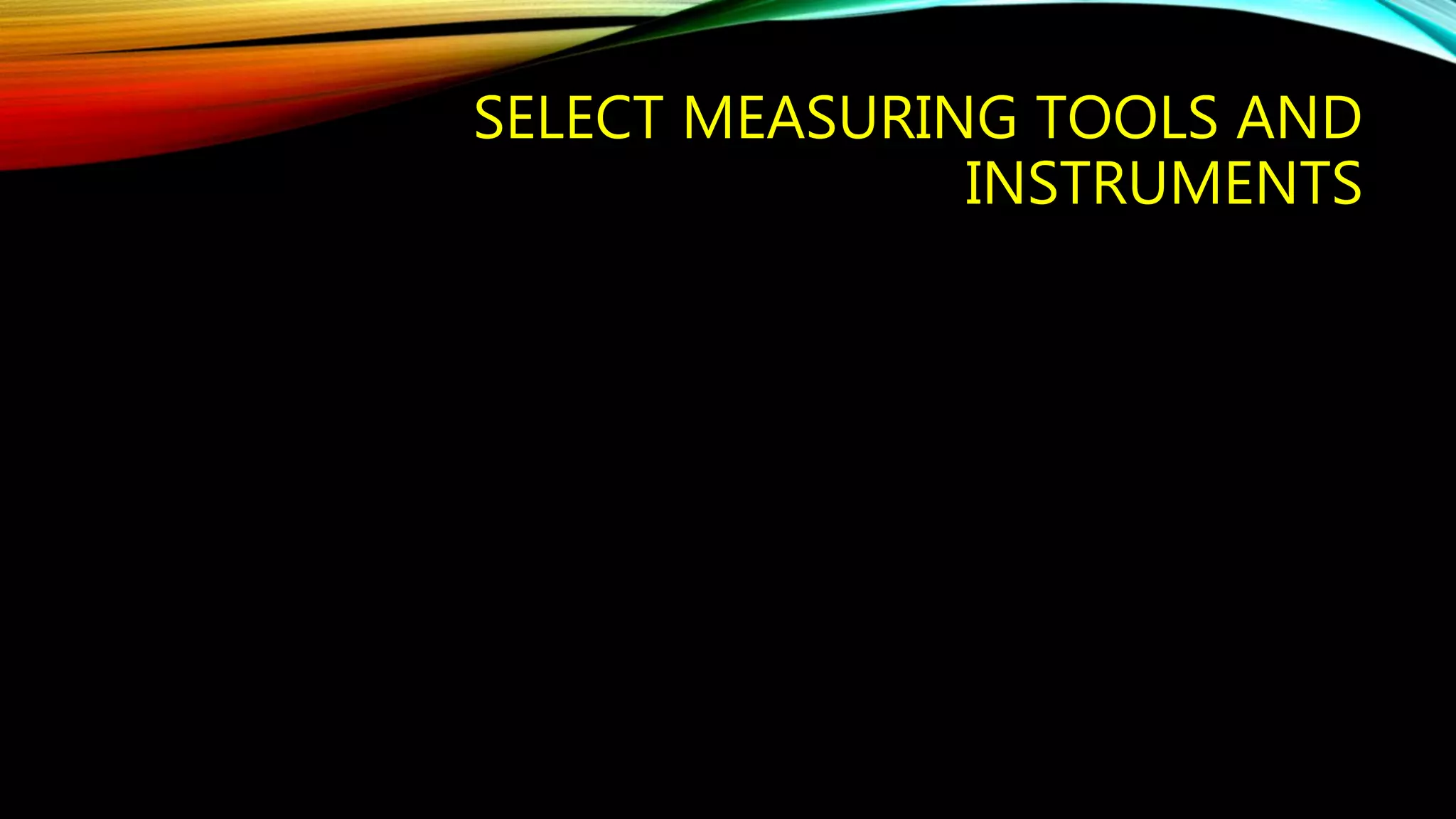 SELECT MEASURING TOOLS AND 
INSTRUMENTS 
 