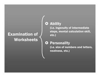 Ability
                 (i.e. ingenuity of intermediate
                 steps, mental calculation skill,
Examination of   etc.)
   Worksheets
                 Personality
                 (i.e. size of numbers and letters,
                 neatness, etc.)
 
