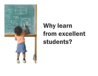 Why learn
from excellent
students?
 