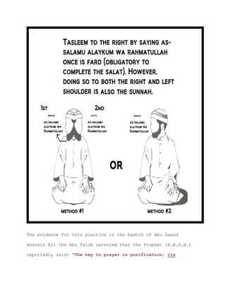 The evidence for this practice is the hadith of Abu Dawud
wherein Ali Ibn Abu Talib narrated that the Prophet (P.B.U.H.)
reportedly said: “The key to prayer is purification; its
 