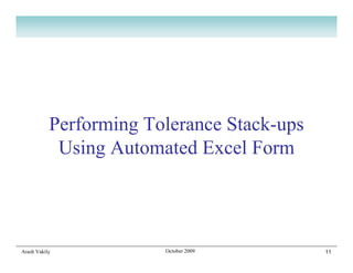 Performing Tolerance Stack-ups
            Using Automated Excel Form




Arash Vakily            October 2009        11
 