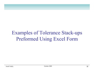 Examples of Tolerance Stack-ups
          Preformed Using Excel Form




Arash Vakily           October 2009        32
 