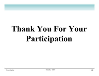 Thank You For Your
           Participation


Arash Vakily    October 2009   49
 