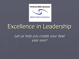 Excellence in Leadership Let us help you create your best year ever! 