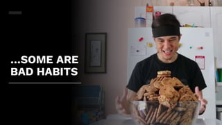 PERFORMMEDIA.COM
…SOME ARE
BAD HABITS
3
 