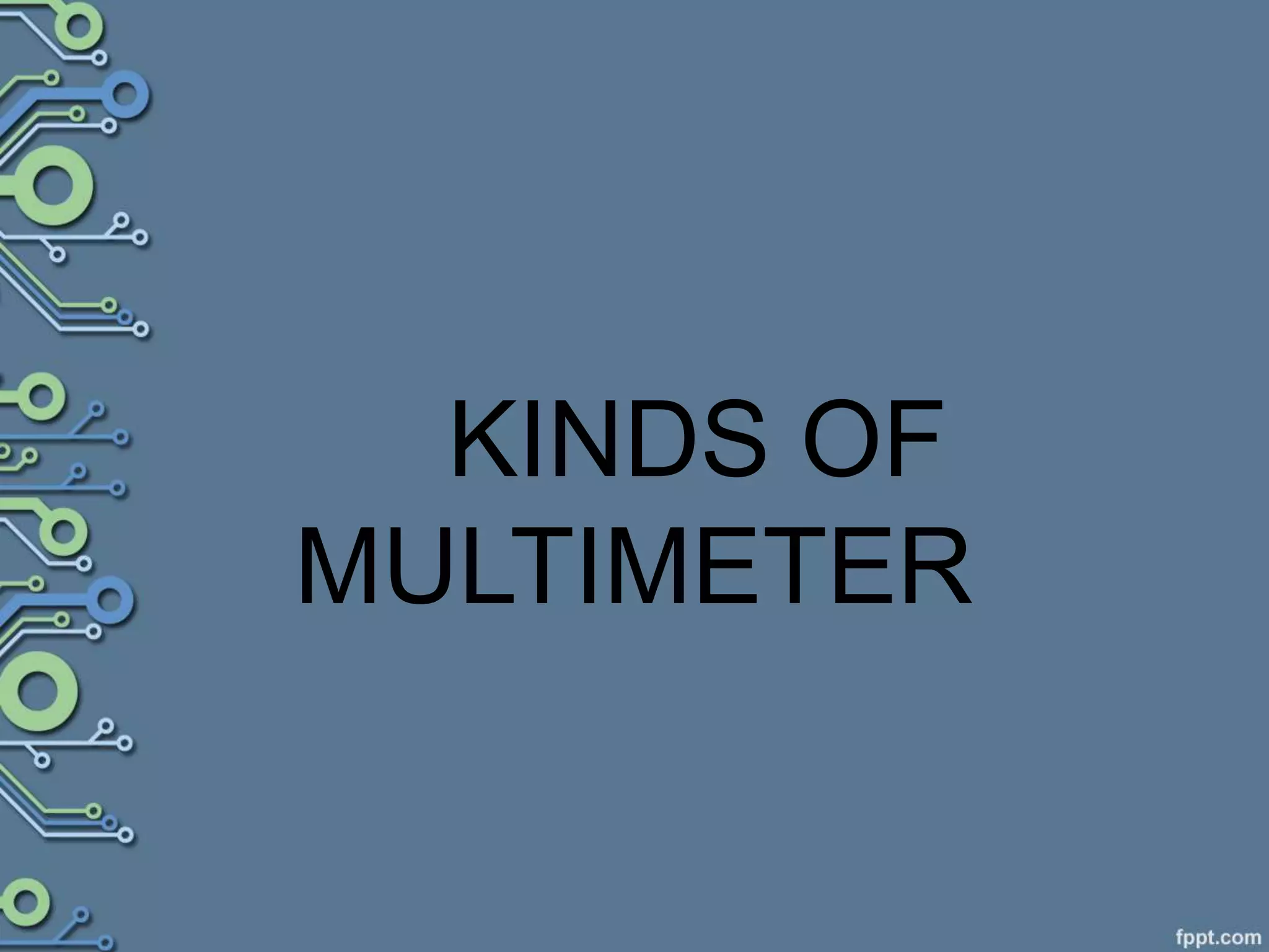 KINDS OF
MULTIMETER