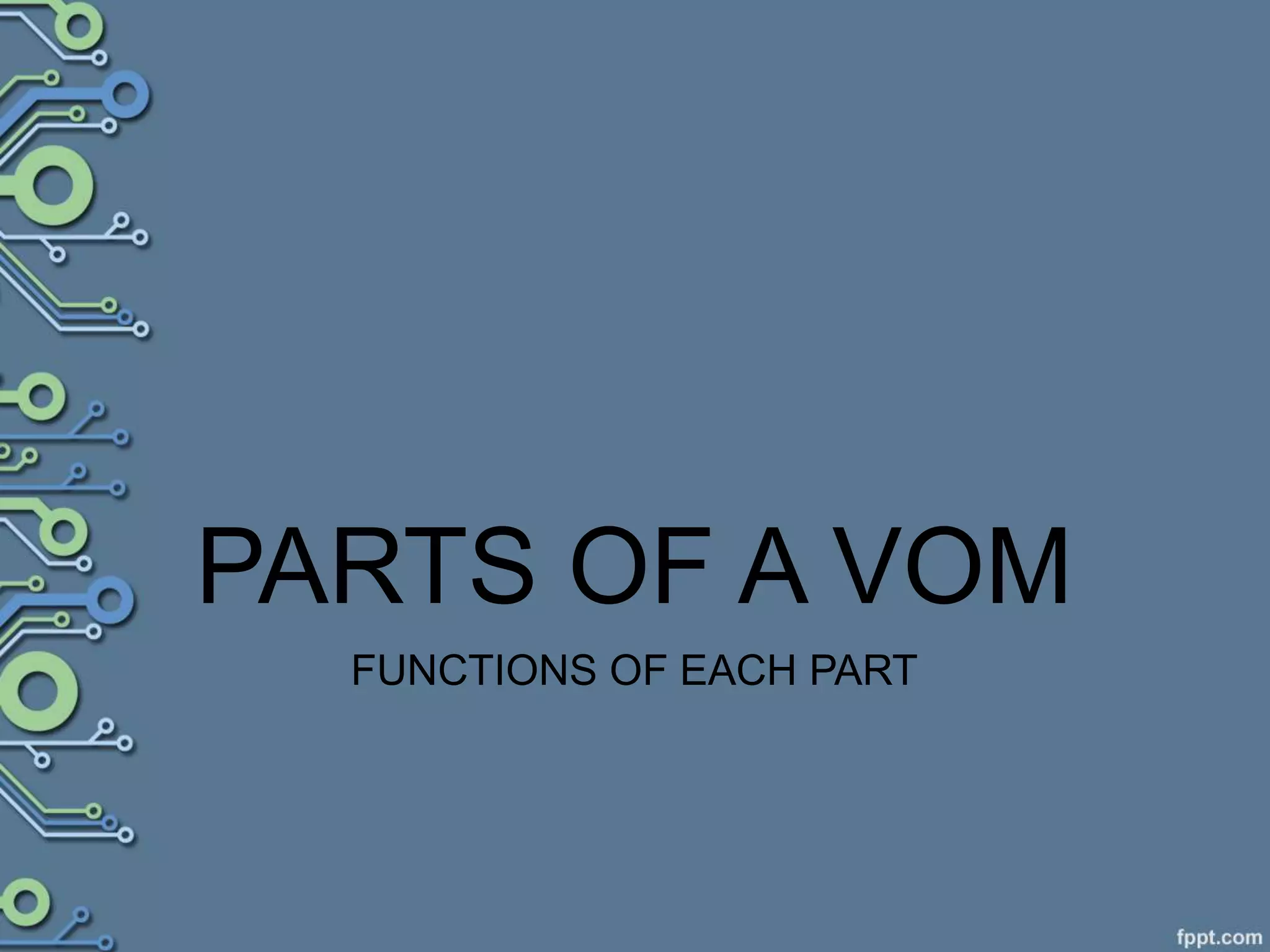 PARTS OF A VOM
FUNCTIONS OF EACH PART