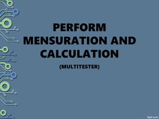 PERFORM
MENSURATION AND
CALCULATION
(MULTITESTER)
 