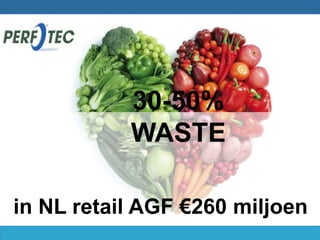 30-50%
           WASTE

in NL retail AGF €260 miljoen
 