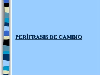 PERÍFRASIS DE CAMBIO 