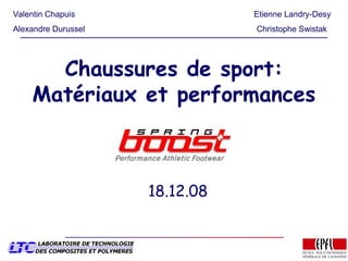 Valentin Chapuis                Etienne Landry-Desy
Alexandre Durussel              Christophe Swistak




      Chaussures de sport:
    Matériaux et performances



                     18.12.08
 