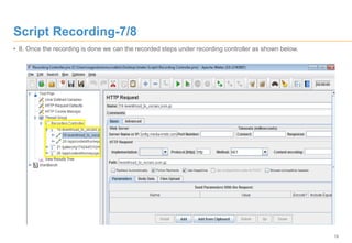 18
Script Recording-7/8
• 8. Once the recording is done we can the recorded steps under recording controller as shown below.
 