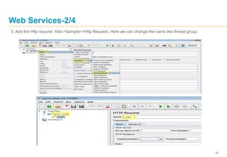 28
Web Services-2/4
3. Add the Http request Add->Sampler->Http Request. Here we can change the name like thread group.
 