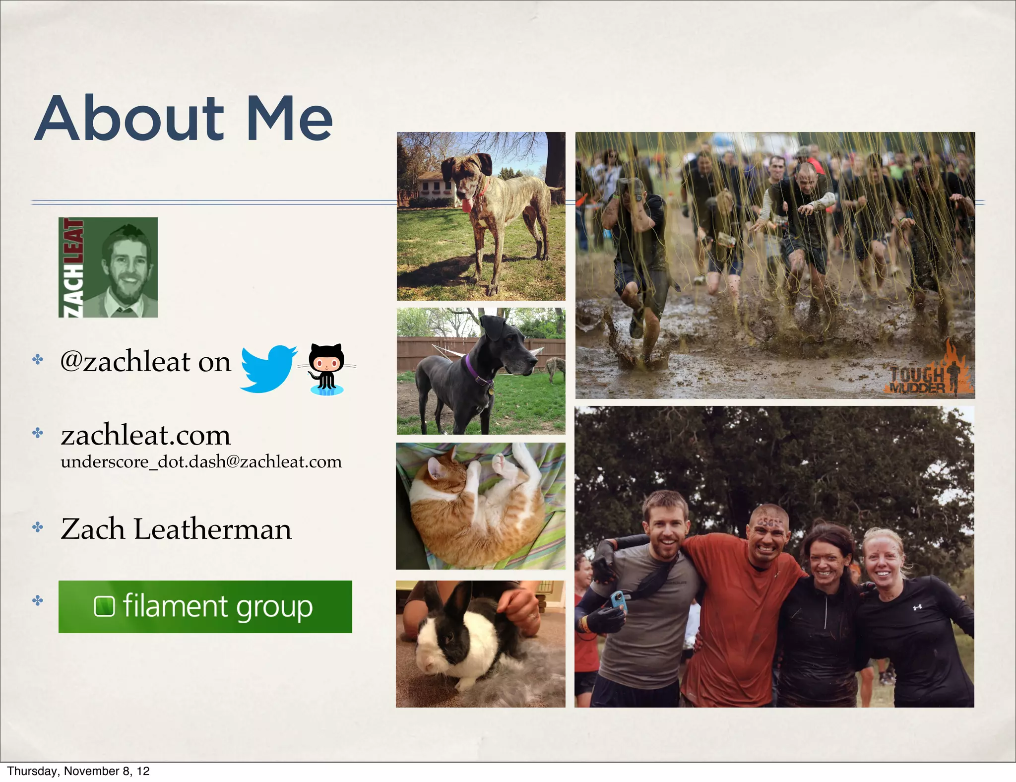 About Me


    ✤    @zachleat on

    ✤    zachleat.com
         underscore_dot.dash@zachleat.com


    ✤    Zach Leatherman

    ✤




Thursday, November 8, 12
 